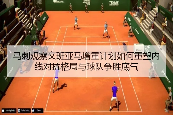 马刺观察文班亚马增重计划如何重塑内线对抗格局与球队争胜底气