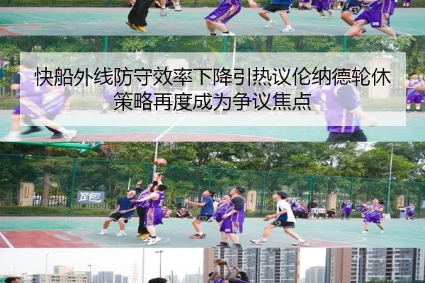 快船外线防守效率下降引热议伦纳德轮休策略再度成为争议焦点